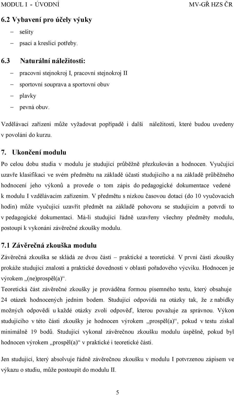 Ukončení modulu Po celou dobu studia v modulu je studující průběžně přezkušován a hodnocen.