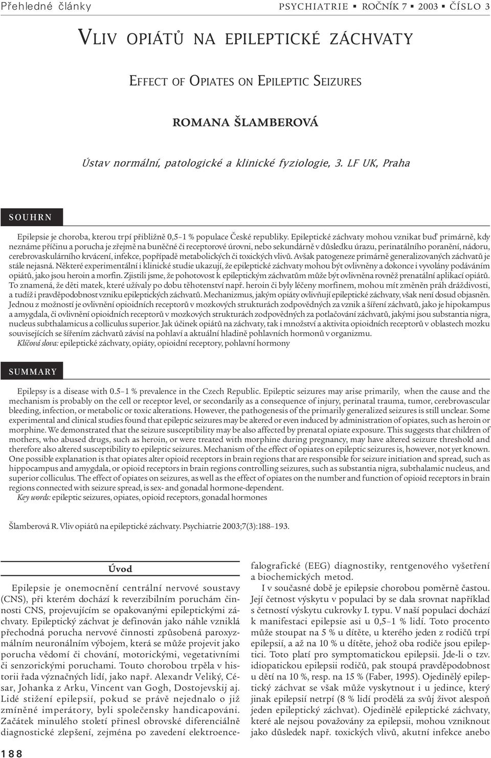 receptorové úrovni, nebo sekundárnì v dùsledku úrazu, perinatálního poranìní, nádoru, cerebrovaskulárního krvácení, infekce, popøípadì metabolických èi toxických vlivù Avšak patogeneze primárnì
