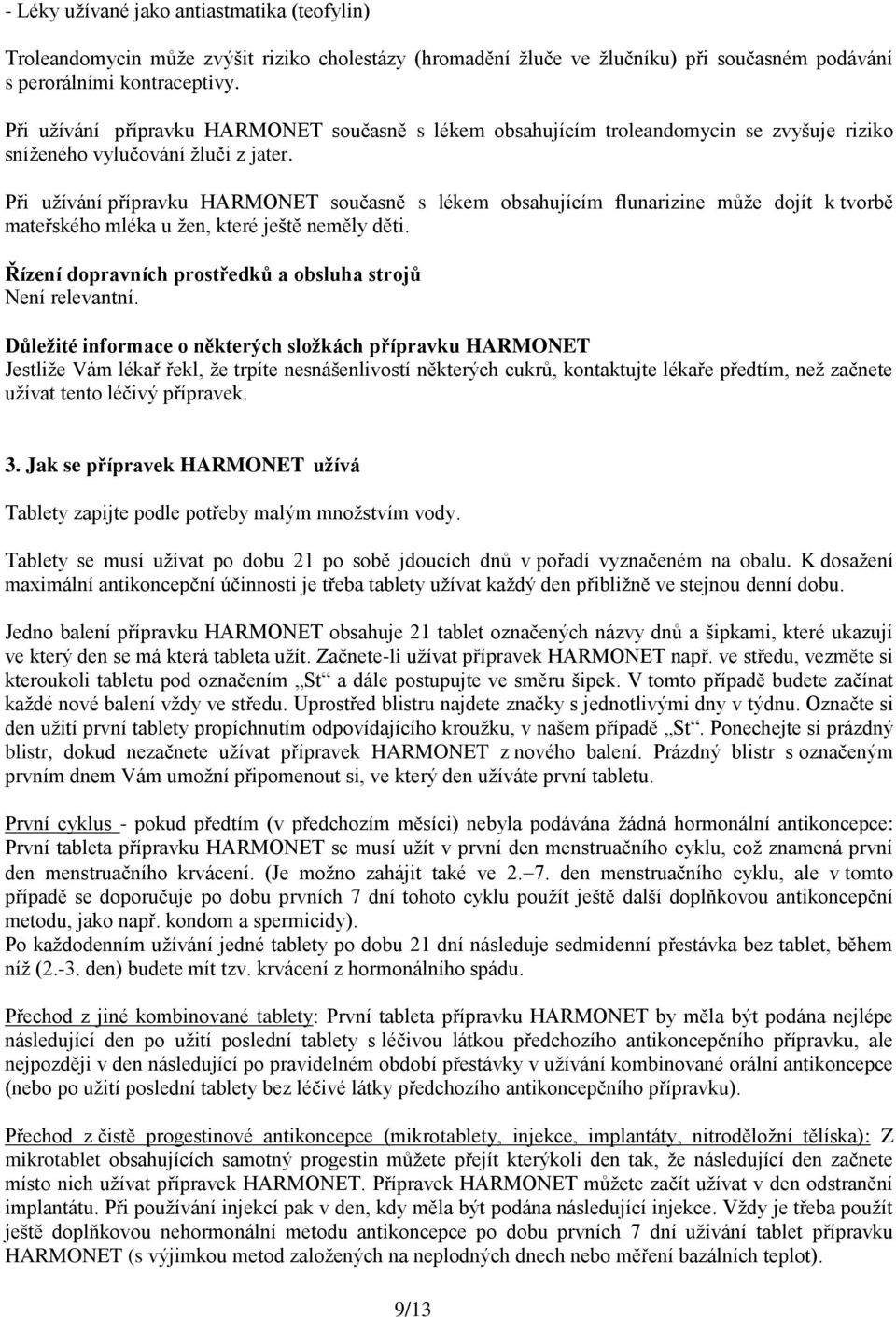 Při užívání přípravku HARMONET současně s lékem obsahujícím flunarizine může dojít k tvorbě mateřského mléka u žen, které ještě neměly děti.