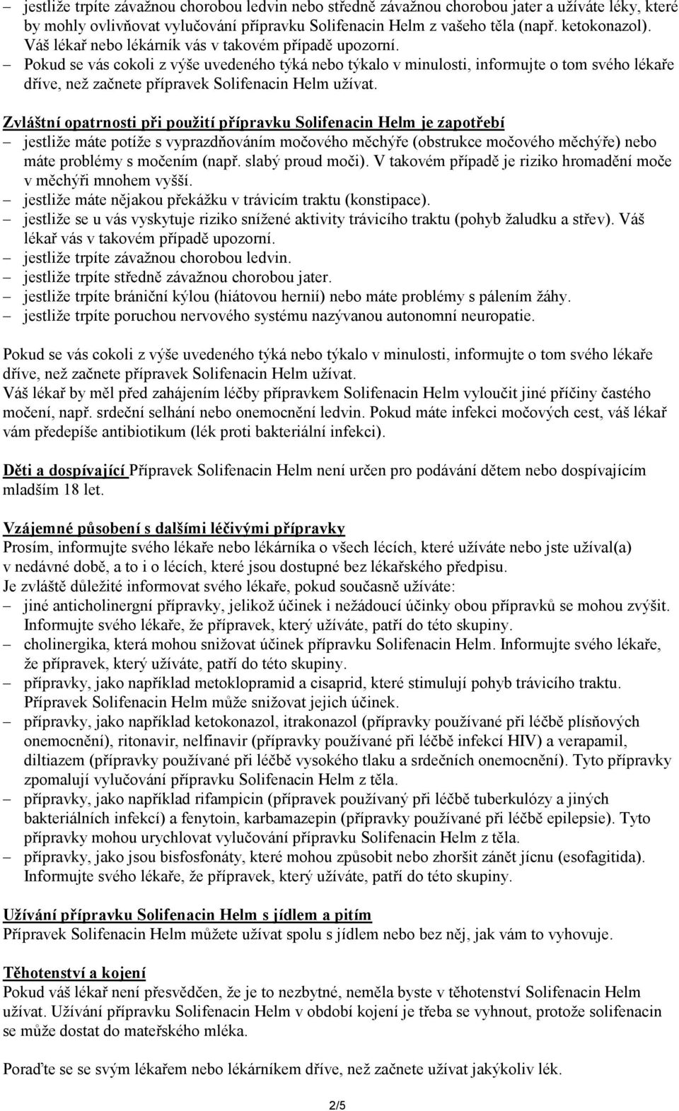 Pokud se vás cokoli z výše uvedeného týká nebo týkalo v minulosti, informujte o tom svého lékaře dříve, než začnete přípravek Solifenacin Helm užívat.