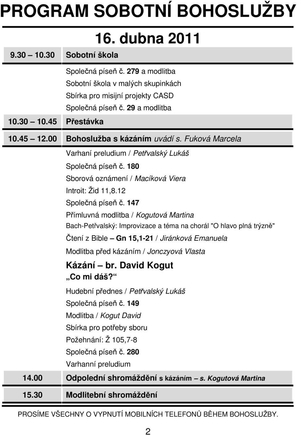 Fuková Marcela Varhaní preludium / Petřvalský Lukáš Společná píseň č. 180 Sborová oznámení / Macíková Viera Introit: Žid 11,8.12 Společná píseň č.