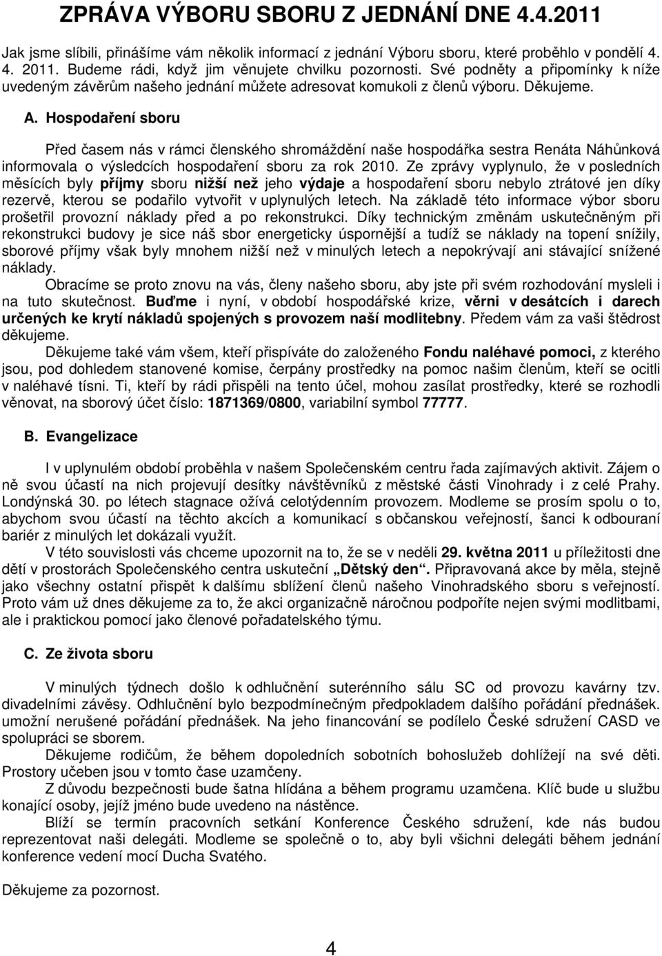 Hospodaření sboru Před časem nás v rámci členského shromáždění naše hospodářka sestra Renáta Náhůnková informovala o výsledcích hospodaření sboru za rok 2010.