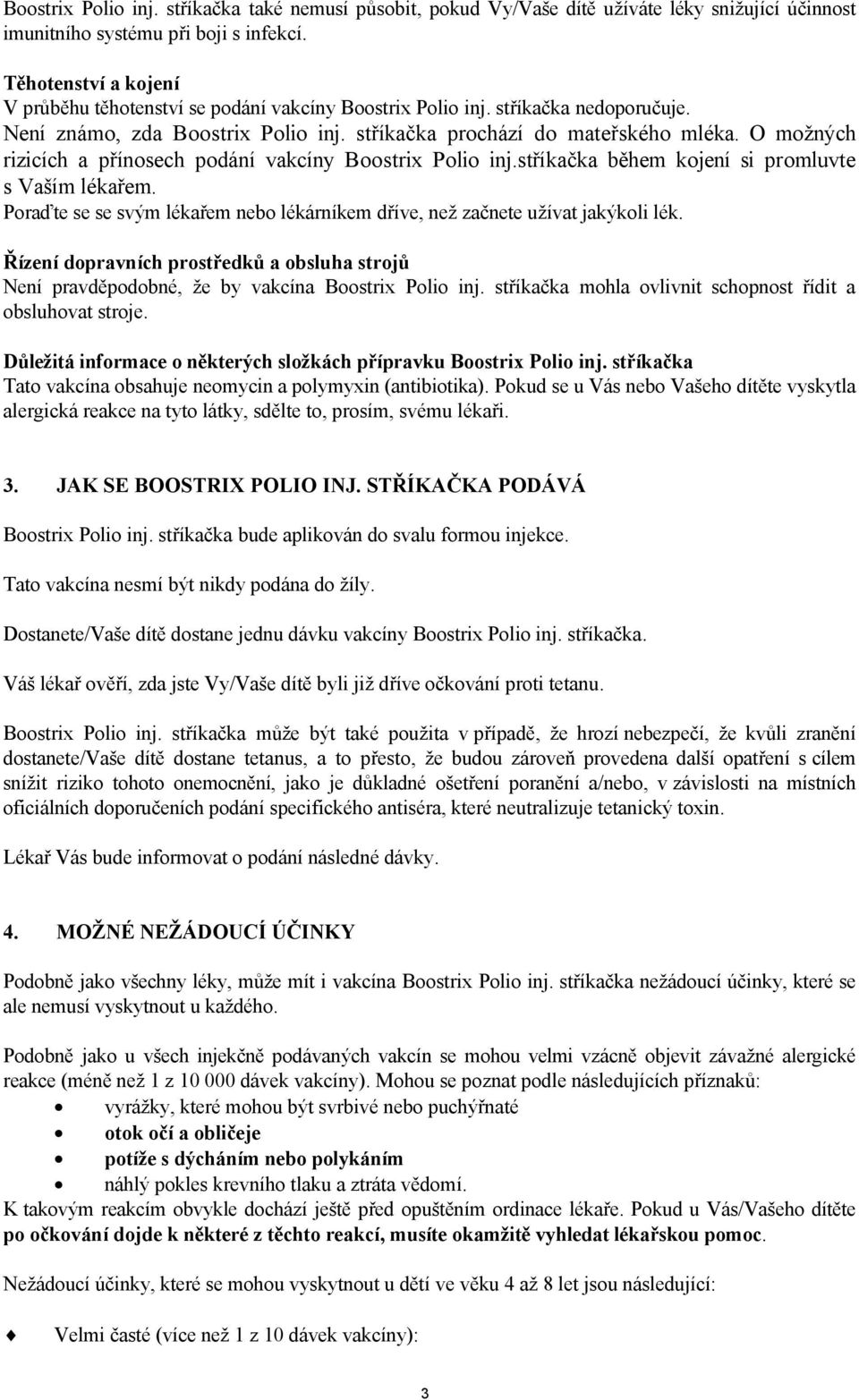 O možných rizicích a přínosech podání vakcíny Boostrix Polio inj.stříkačka během kojení si promluvte s Vaším lékařem. Poraďte se se svým lékařem nebo lékárníkem dříve, než začnete užívat jakýkoli lék.