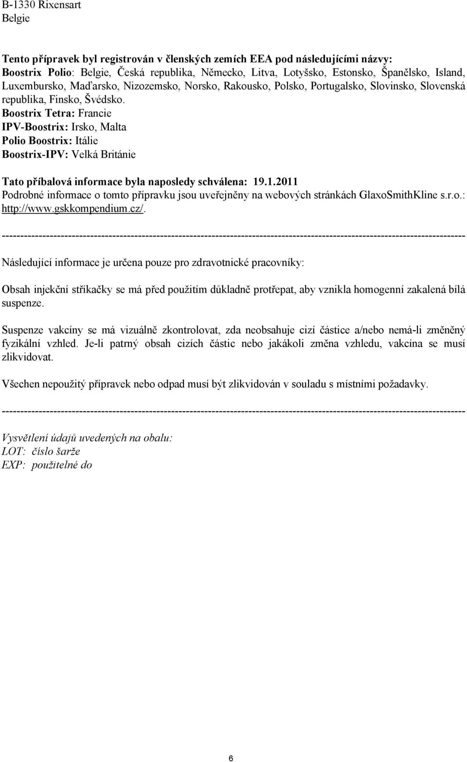 Boostrix Tetra: Francie IPV-Boostrix: Irsko, Malta Polio Boostrix: Itálie Boostrix-IPV: Velká Británie Tato příbalová informace byla naposledy schválena: 19