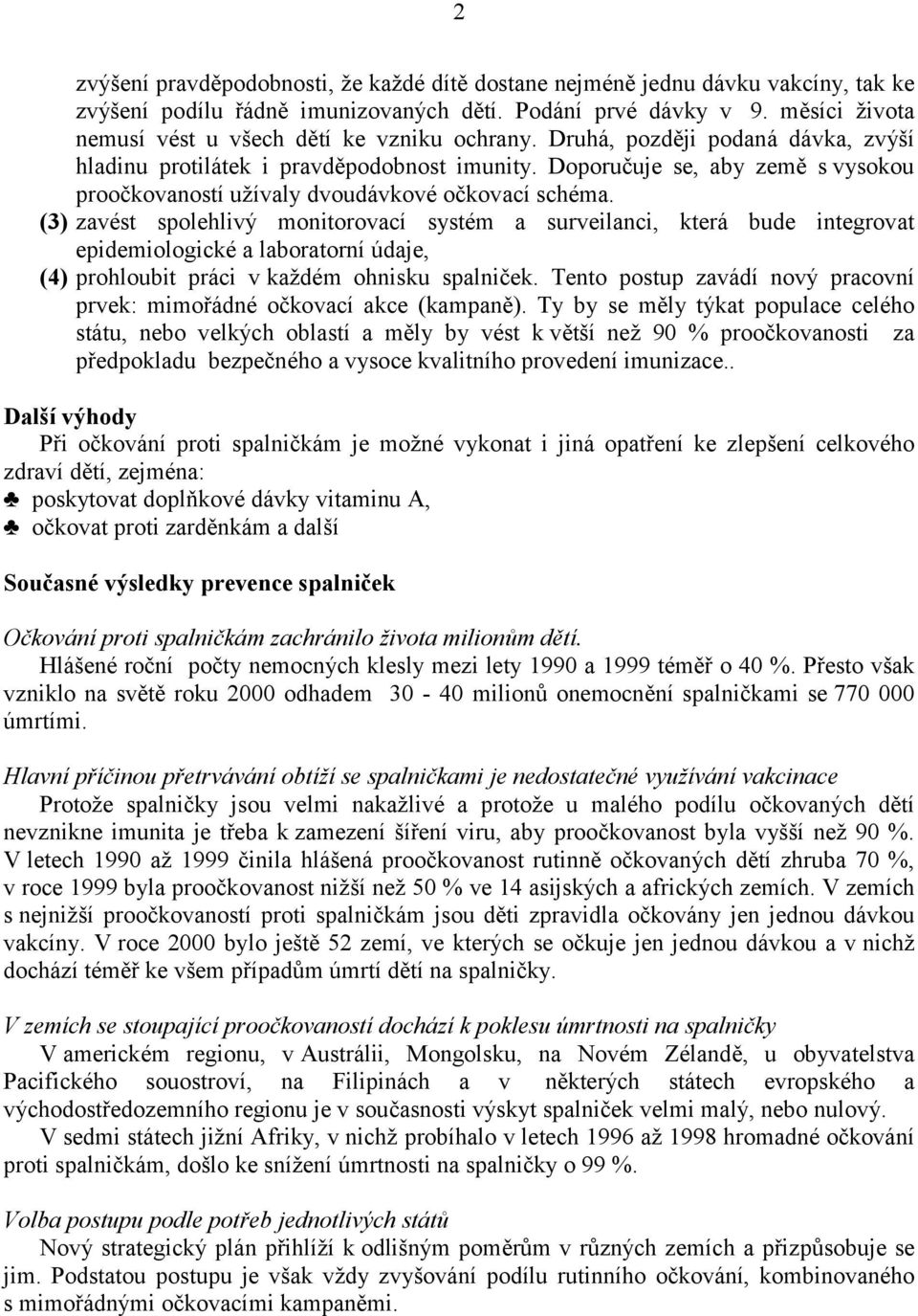 Doporučuje se, aby země s vysokou proočkovaností užívaly dvoudávkové očkovací schéma.