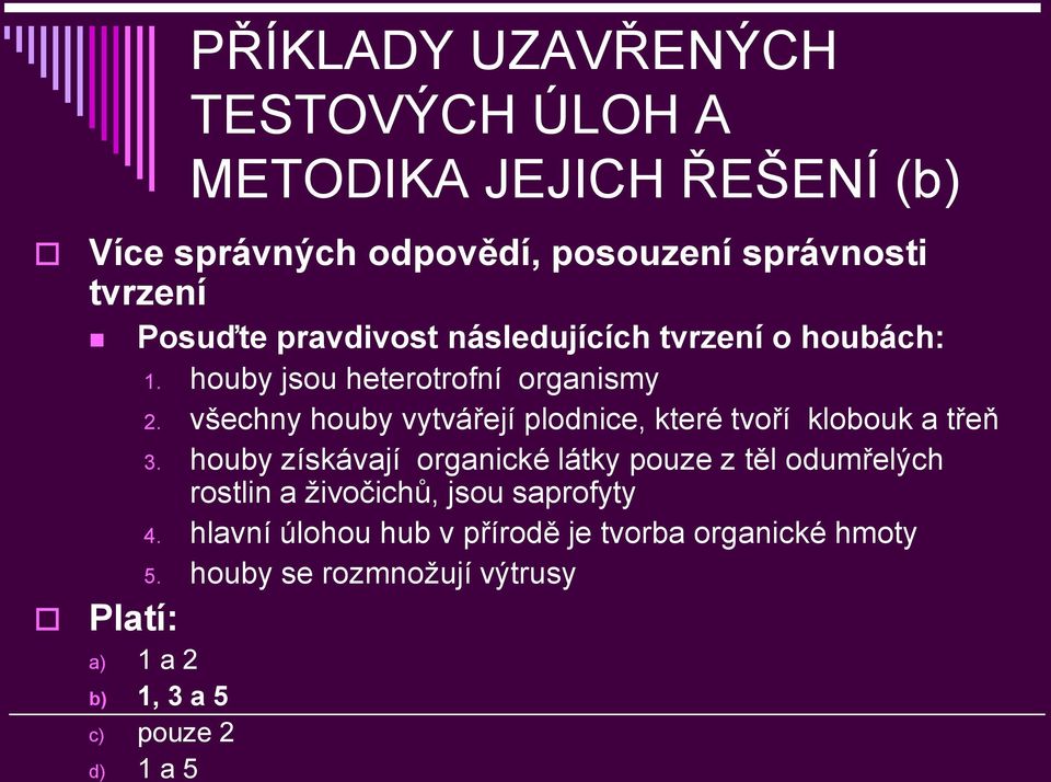 všechny houby vytvářejí plodnice, které tvoří klobouk a třeň 3.