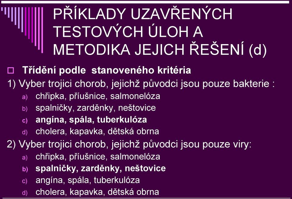 angína, spála, tuberkulóza d) cholera, kapavka, dětská obrna 2) Vyber trojici chorob, jejichţ původci jsou pouze viry: a)