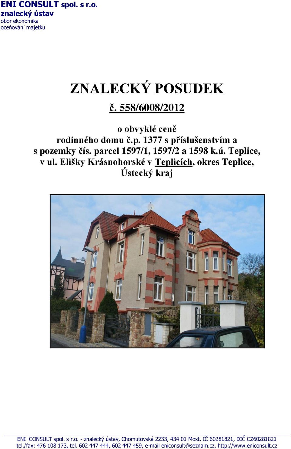 , v ul. Elišky Krásnohorské v Teplicích, okres, Ústecký kraj ENI CONSULT spol. s r.o. - znalecký ústav, Chomutovská 2233, 434 01 Most, IČ 60281821, DIČ CZ60281821 tel.