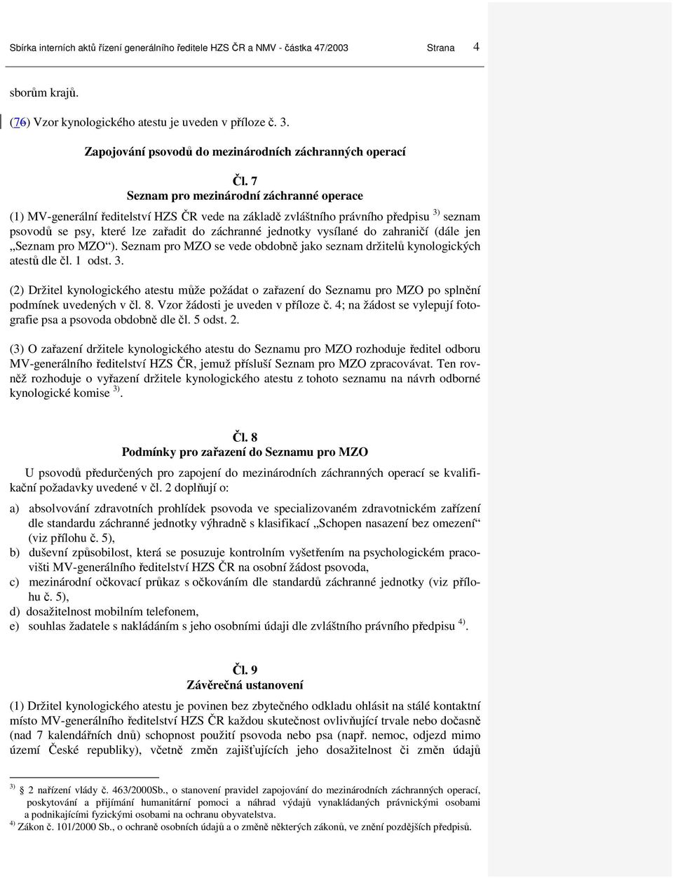 7 Seznam pro mezinárodní záchranné operace (1) MV-generální ředitelství HZS ČR vede na základě zvláštního právního předpisu 3) seznam psovodů se psy, které lze zařadit do záchranné jednotky vysílané