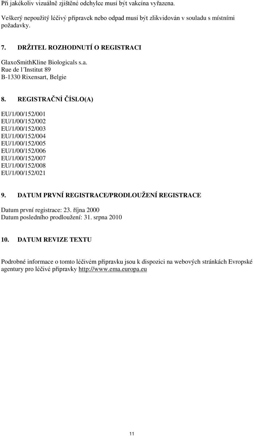 REGISTRAČNÍ ČÍSLO(A) EU/1/00/152/001 EU/1/00/152/002 EU/1/00/152/003 EU/1/00/152/004 EU/1/00/152/005 EU/1/00/152/006 EU/1/00/152/007 EU/1/00/152/008 EU/1/00/152/021 9.