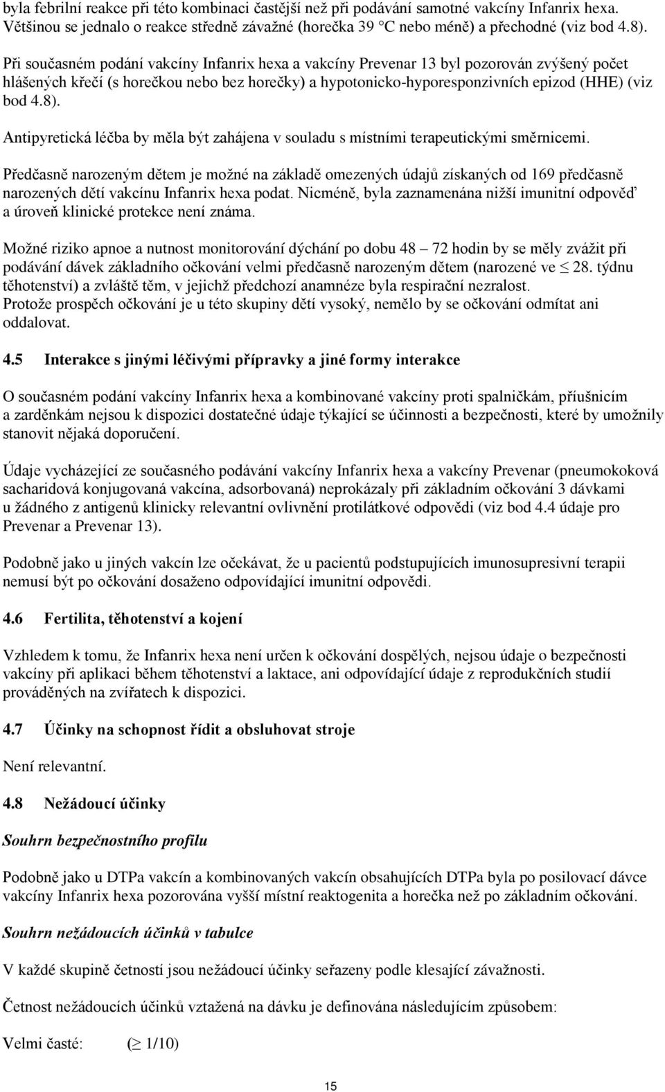 Antipyretická léčba by měla být zahájena v souladu s místními terapeutickými směrnicemi.