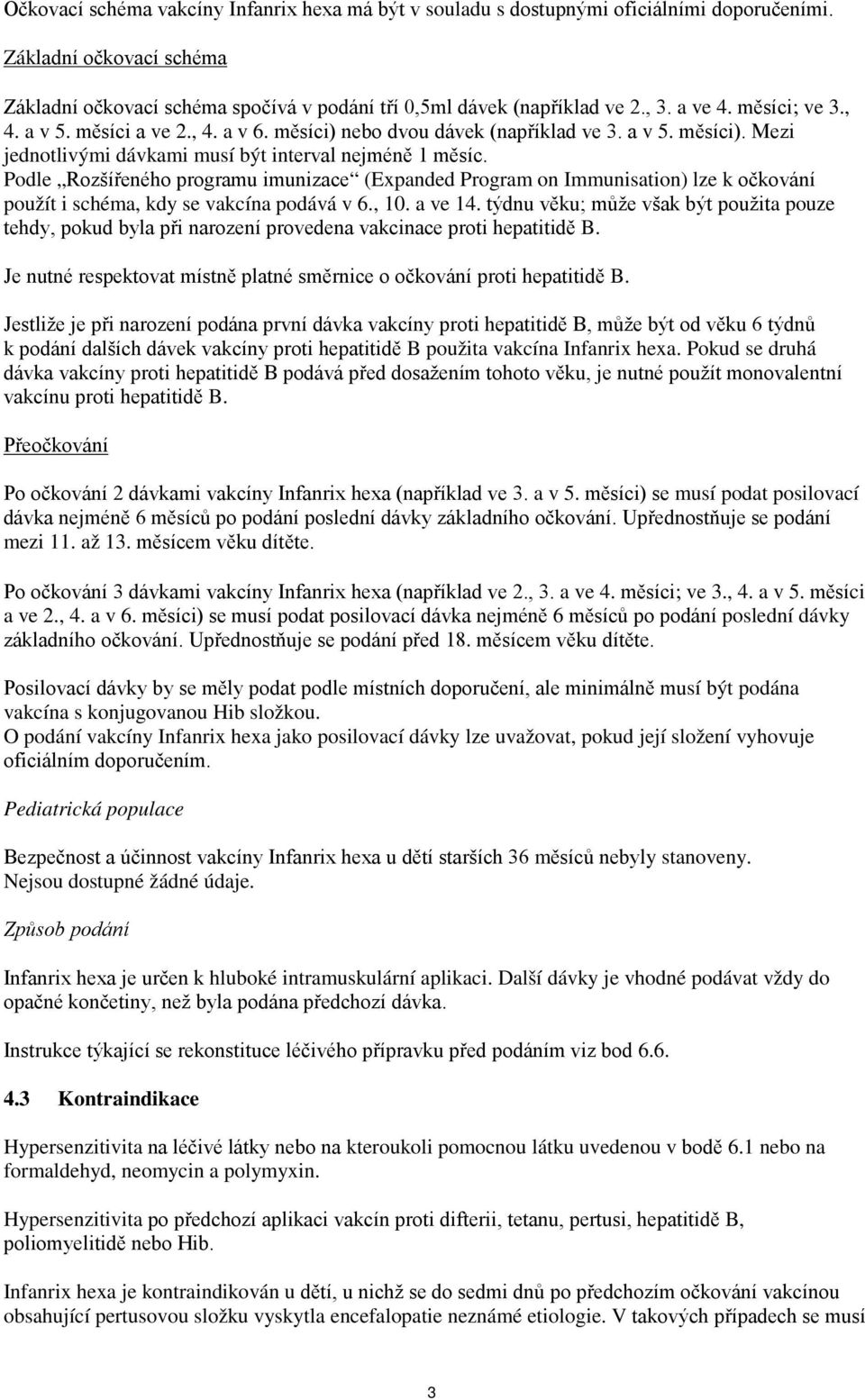 Podle Rozšířeného programu imunizace (Expanded Program on Immunisation) lze k očkování použít i schéma, kdy se vakcína podává v 6., 10. a ve 14.