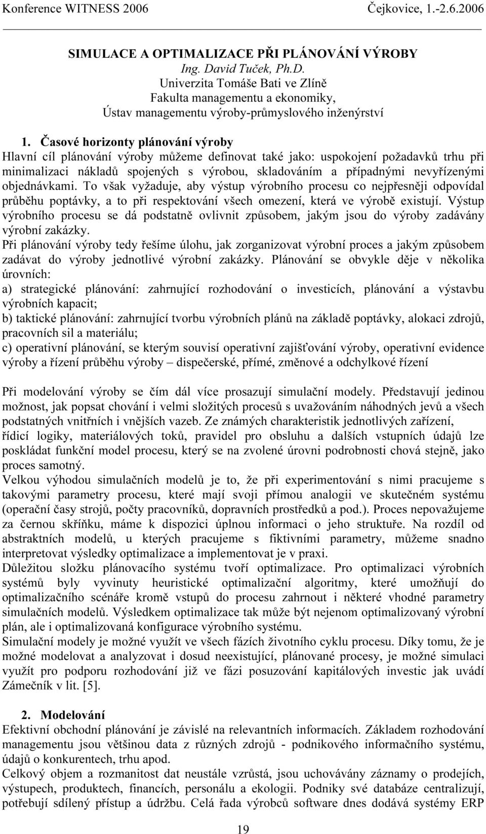 objednávkami. To však vyžaduje, aby výstup výrobního procesu co nejpřesněji odpovídal průběhu poptávky, a to při respektování všech omezení, která ve výrobě existují.