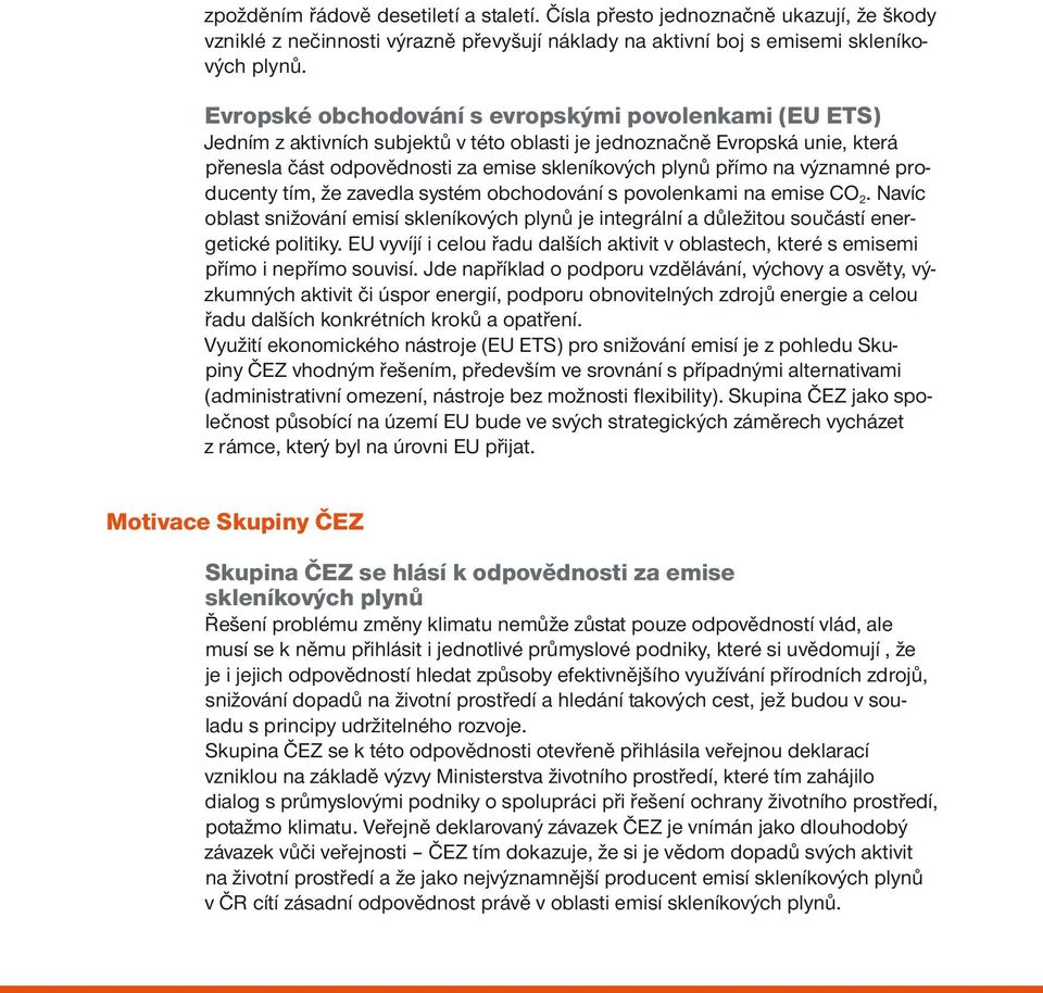 významné producenty tím, že zavedla systém obchodování s povolenkami na emise CO 2. Navíc oblast snižování emisí skleníkových plynů je integrální a důležitou součástí energetické politiky.
