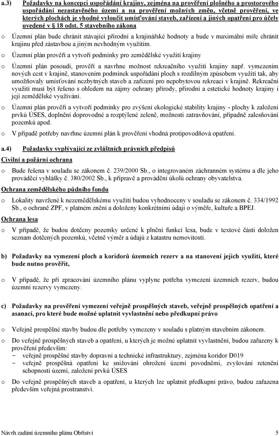 5 stavebního zákona o Územní plán bude chránit stávající přírodní a krajinářské hodnoty a bude v maximální míře chránit krajinu před zástavbou a jiným nevhodným využitím.