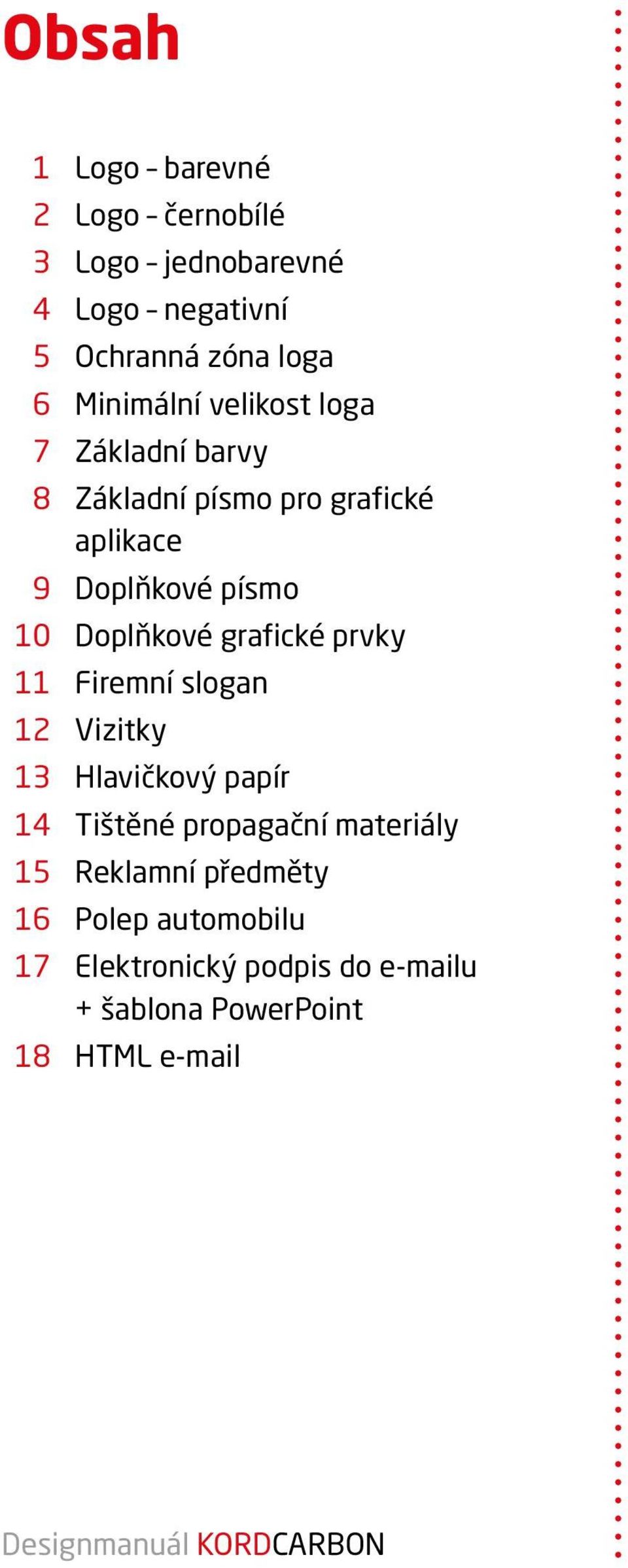 Doplňkové grafické prvky 11 Firemní slogan 12 Vizitky 13 Hlavičkový papír 14 Tištěné propagační