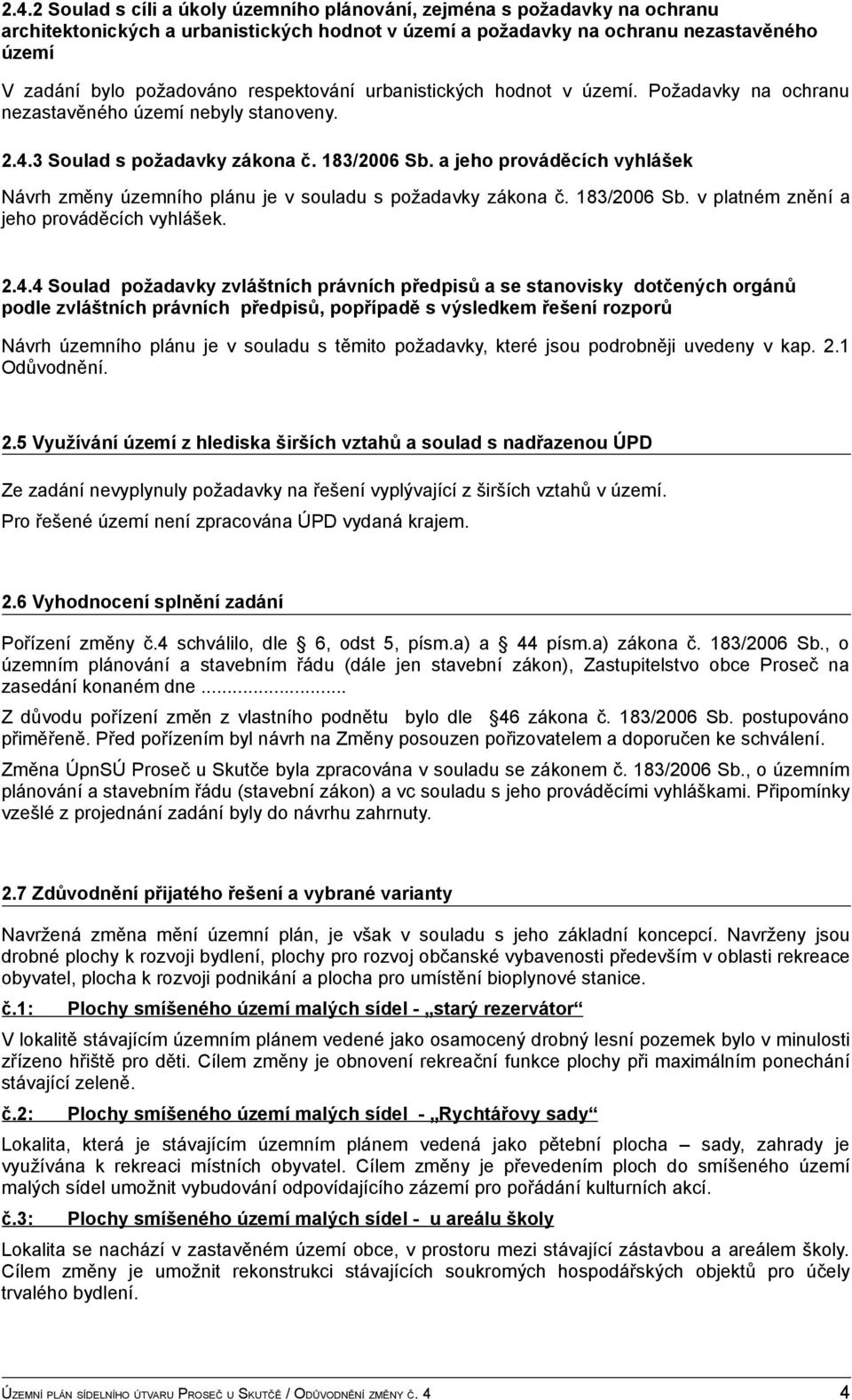 a jeho prováděcích vyhlášek Návrh změny územního plánu je v souladu s požadavky zákona č. 183/2006 Sb. v platném znění a jeho prováděcích vyhlášek. 2.4.