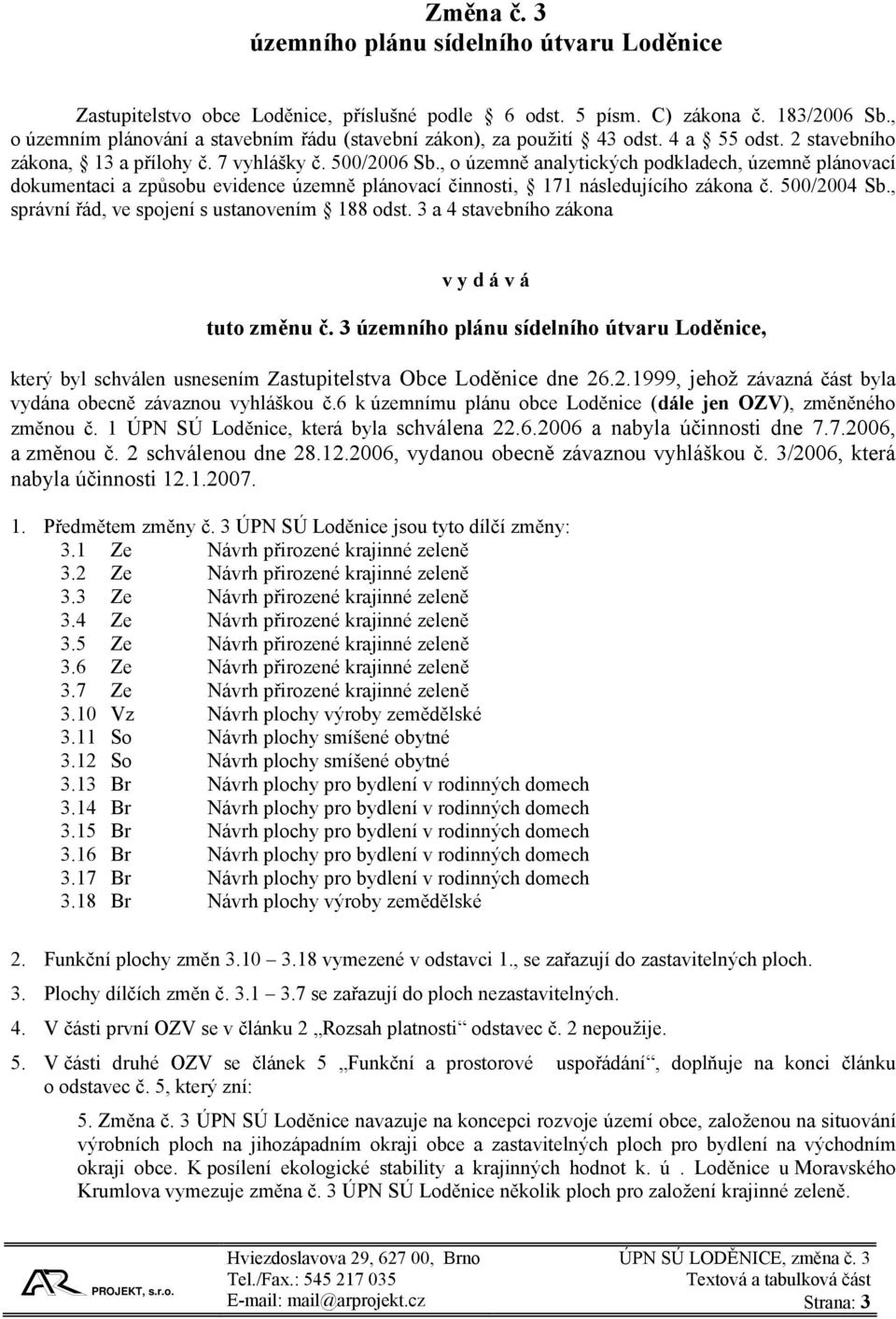 , o územně analytických podkladech, územně plánovací dokumentaci a způsobu evidence územně plánovací činnosti, 171 následujícího zákona č. 500/2004 Sb., správní řád, ve spojení s ustanovením 188 odst.