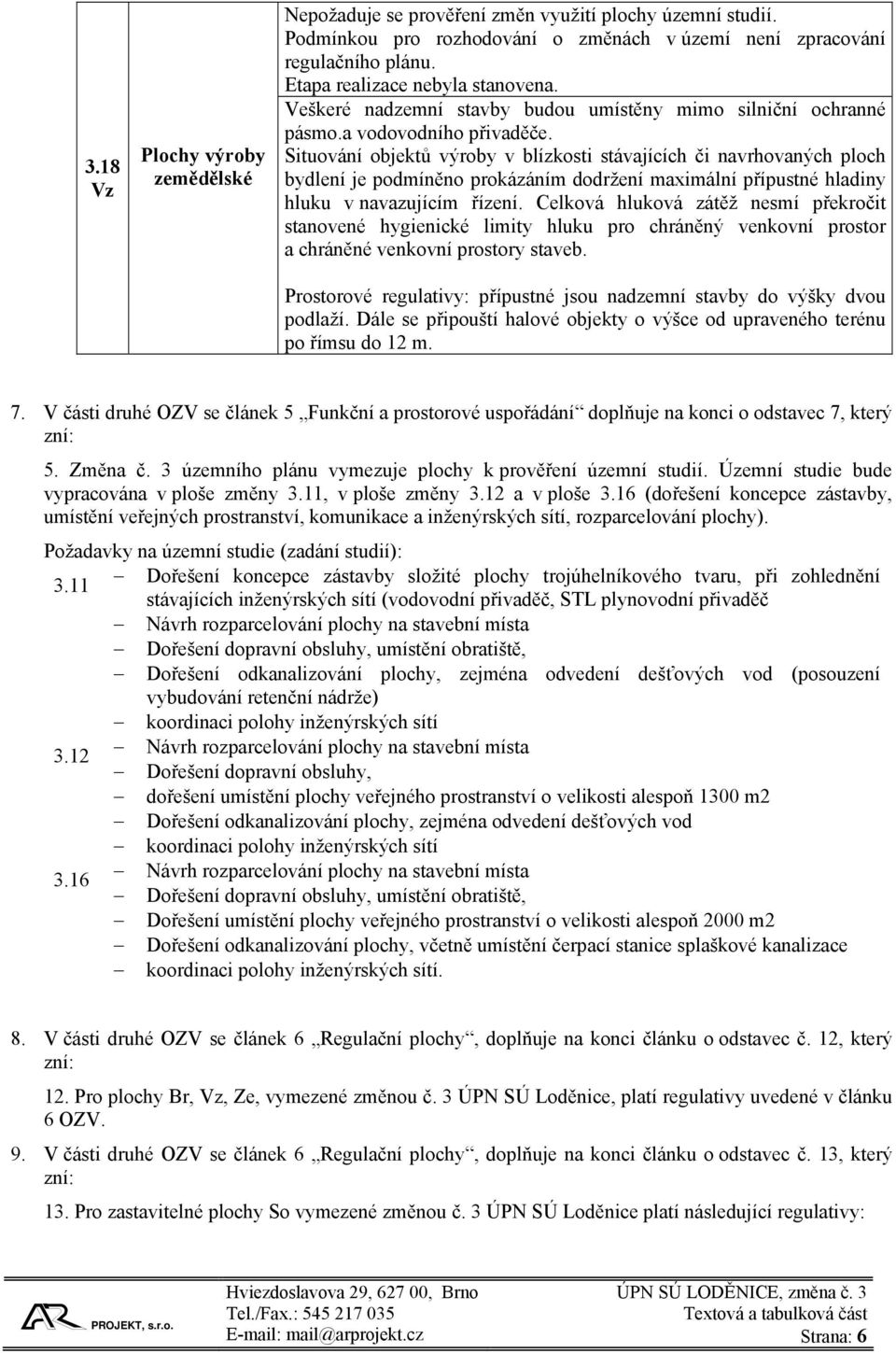 Celková hluková zátěž nesmí překročit stanovené hygienické limity hluku pro chráněný venkovní prostor a chráněné venkovní prostory staveb.