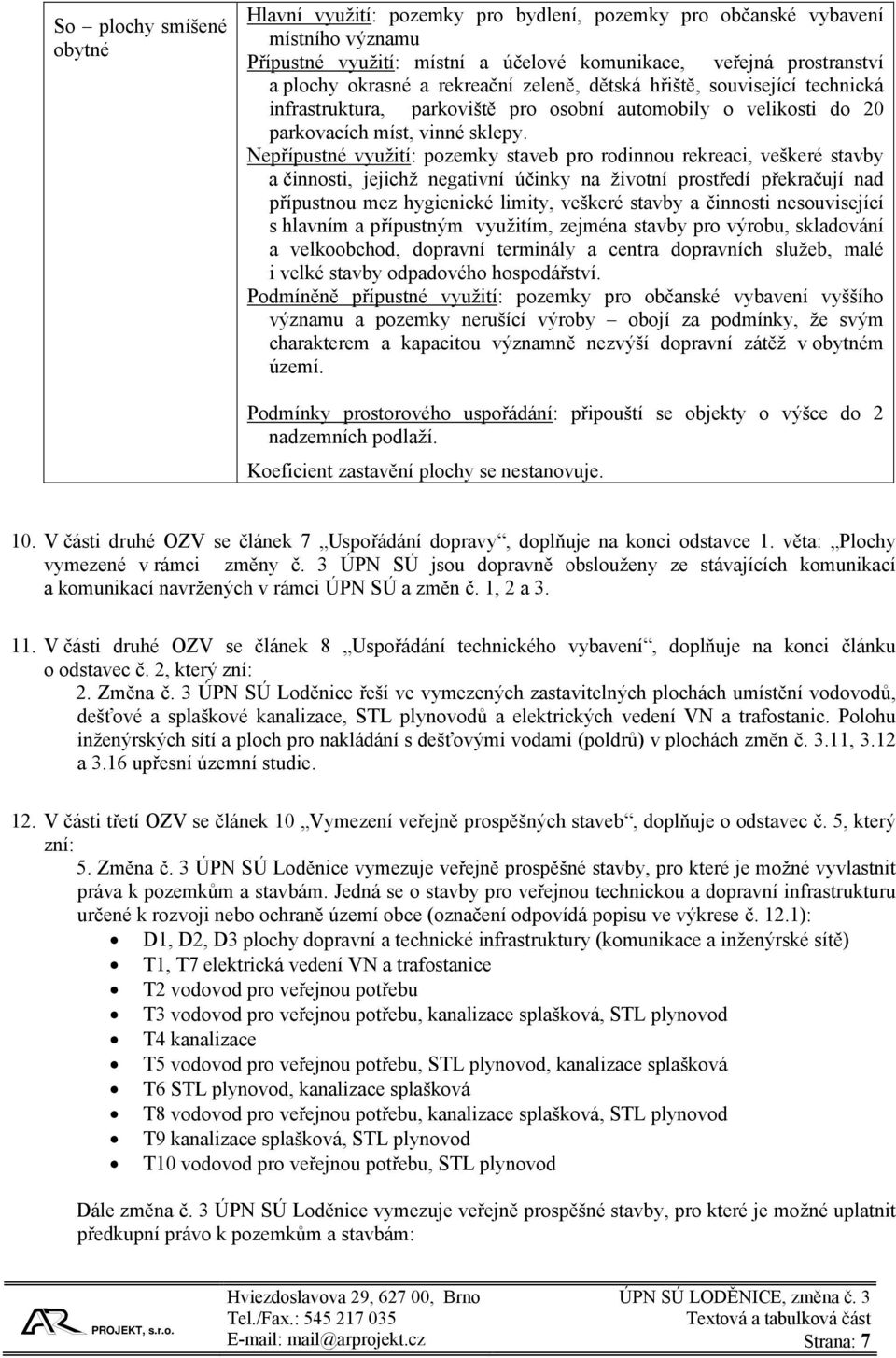 Nepřípustné využití: pozemky staveb pro rodinnou rekreaci, veškeré stavby a činnosti, jejichž negativní účinky na životní prostředí překračují nad přípustnou mez hygienické limity, veškeré stavby a