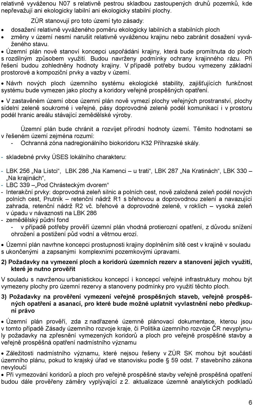 Územní plán nvě stanví kncepci uspřádání krajiny, která bude prmítnuta d plch s rzdílným způsbem využití. Budu navrženy pdmínky chrany krajinnéh rázu. Při řešení budu zhledněny hdnty krajiny.