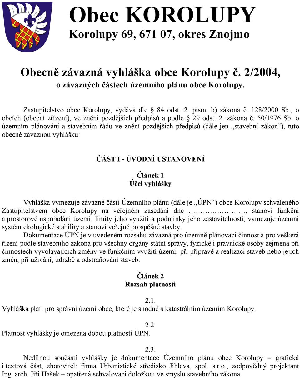 o územním plánování a stavebním řádu ve znění pozdějších předpisů (dále jen stavební zákon ), tuto obecně závaznou vyhlášku: ČÁST I - ÚVODNÍ USTANOVENÍ Článek 1 Účel vyhlášky Vyhláška vymezuje