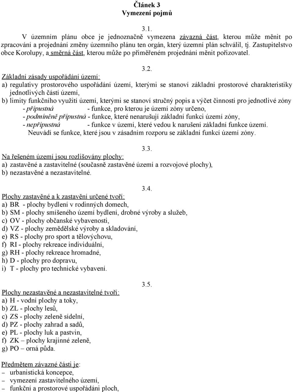 Základní zásady uspořádání území: a) regulativy prostorového uspořádání území, kterými se stanoví základní prostorové charakteristiky jednotlivých částí území, b) limity funkčního využití území,