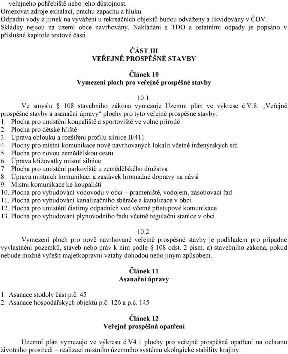 ČÁST III VEŘEJNĚ PROSPĚŠNÉ STAVBY Článek 10 Vymezení ploch pro veřejně prospěšné stavby 10.1. Ve smyslu 108 stavebního zákona vymezuje Územní plán ve výkrese č.v.8. Veřejně prospěšné stavby a asanační úpravy plochy pro tyto veřejně prospěšné stavby: 1.