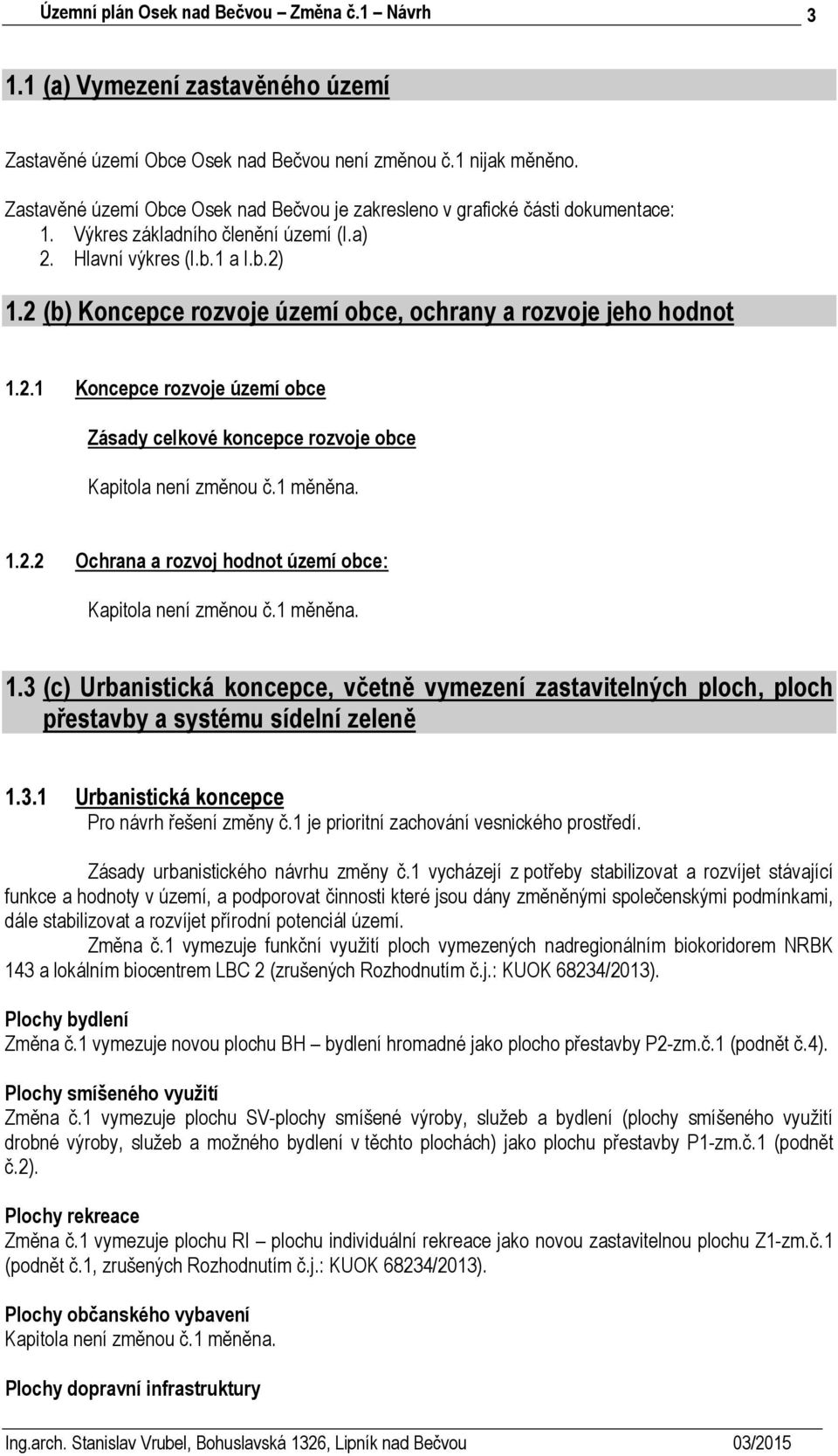 2.2 Ochrana a rozvoj hodnot území obce: 1.3 (c) Urbanistická koncepce, včetně vymezení zastavitelných ploch, ploch přestavby a systému sídelní zeleně 1.3.1 Urbanistická koncepce Pro návrh řešení změny č.