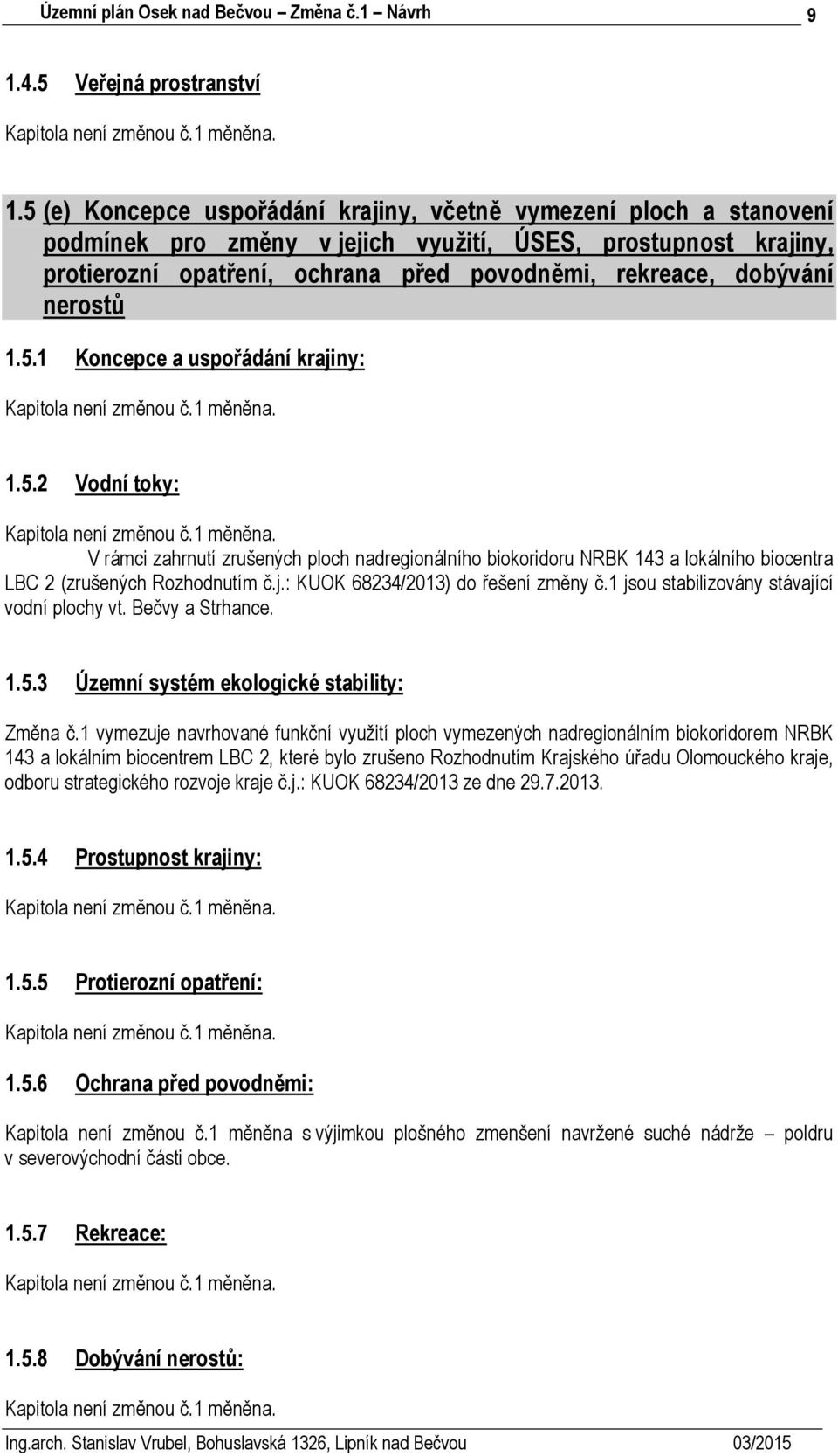 nerostů 1.5.1 Koncepce a uspořádání krajiny: 1.5.2 Vodní toky: V rámci zahrnutí zrušených ploch nadregionálního biokoridoru NRBK 143 a lokálního biocentra LBC 2 (zrušených Rozhodnutím č.j.: KUOK 68234/2013) do řešení změny č.