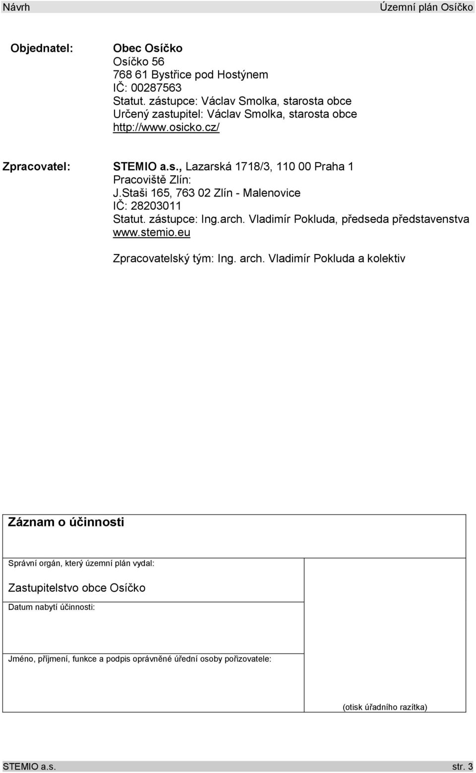 Staši 165, 763 02 Zlín - Malenovice IČ: 28203011 Statut. zástupce: Ing.arch. Vladimír Pokluda, předseda představenstva www.stemio.eu Zpracovatelský tým: Ing. arch.