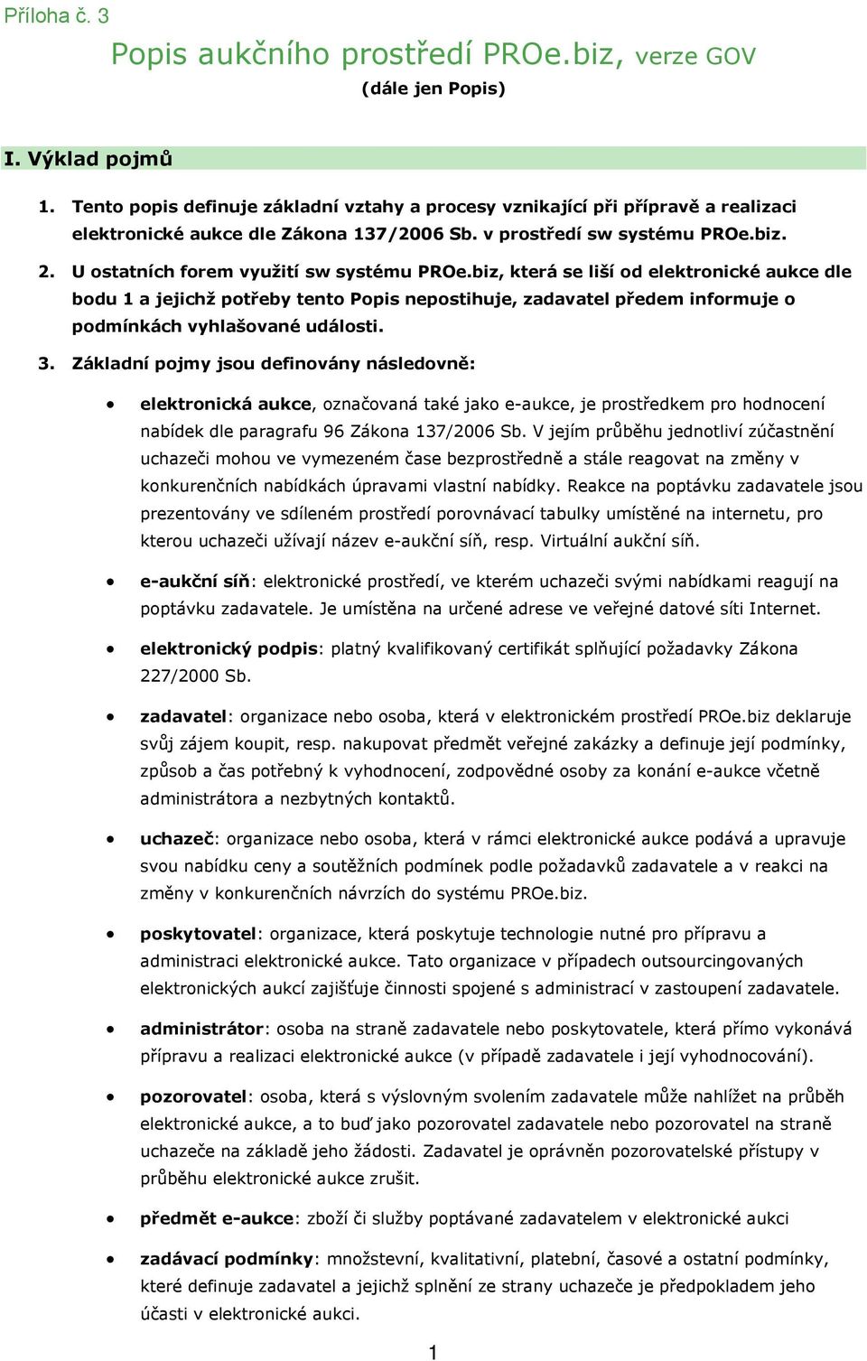 U ostatních forem využití sw systému PROe.biz, která se liší od elektronické aukce dle bodu 1 a jejichž potřeby tento Popis nepostihuje, zadavatel předem informuje o podmínkách vyhlašované události.