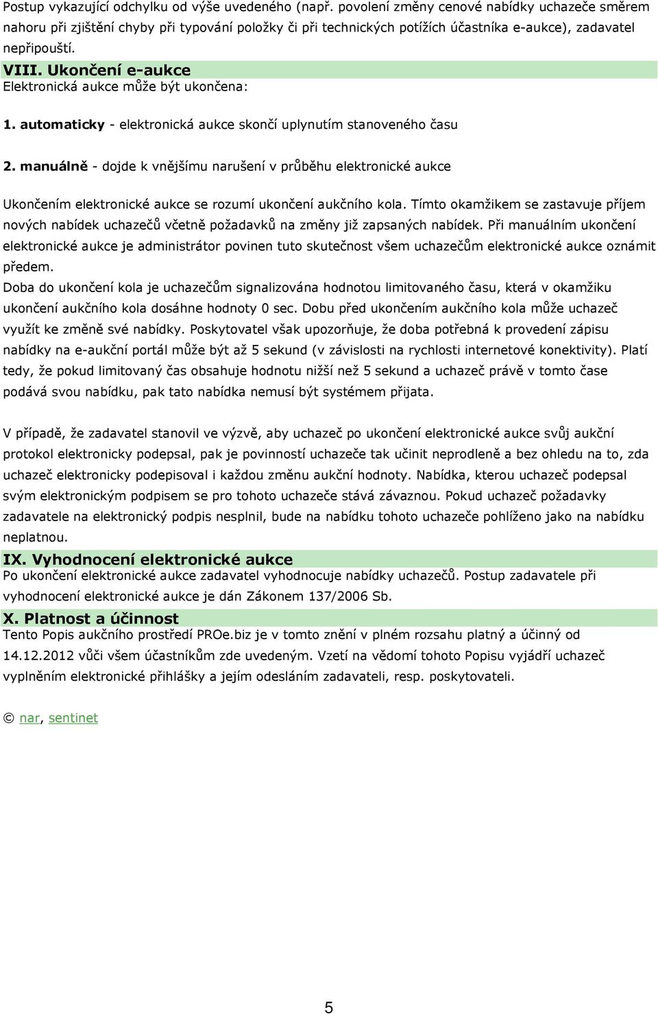 Ukončení e-aukce Elektronická aukce může být ukončena: 1. automaticky - elektronická aukce skončí uplynutím stanoveného času 2.