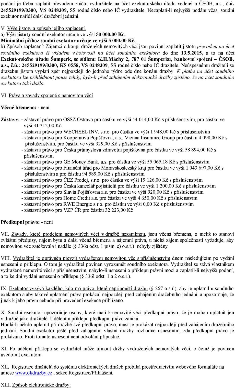 Minimální příhoz soudní exekutor určuje ve výši 5 000,00 Kč.