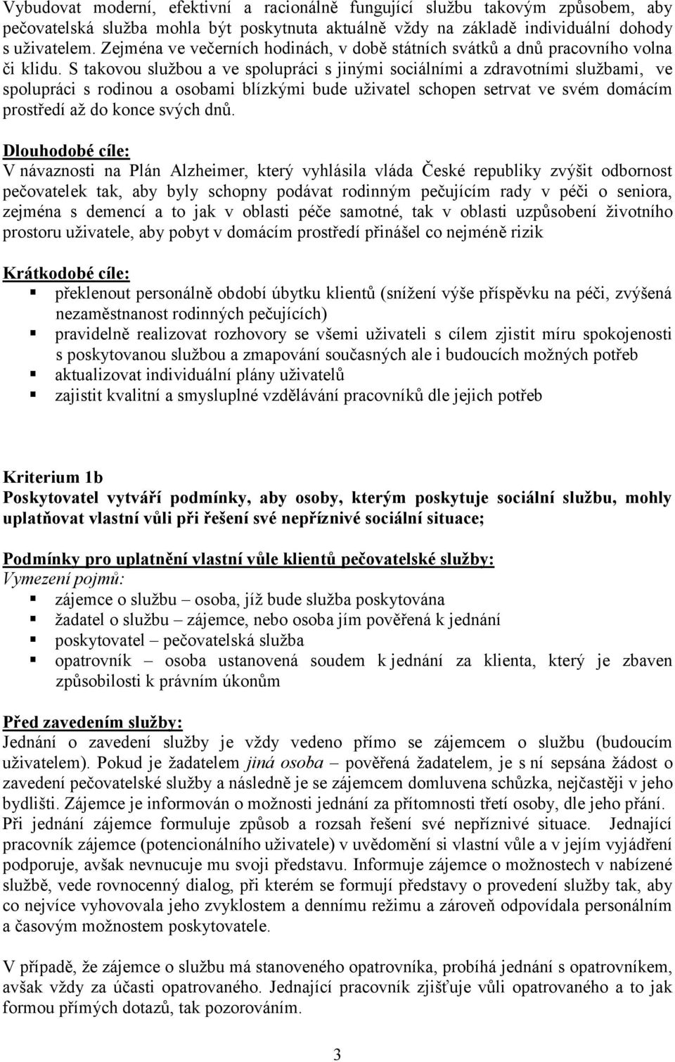 S takovou službou a ve spolupráci s jinými sociálními a zdravotními službami, ve spolupráci s rodinou a osobami blízkými bude uživatel schopen setrvat ve svém domácím prostředí až do konce svých dnů.