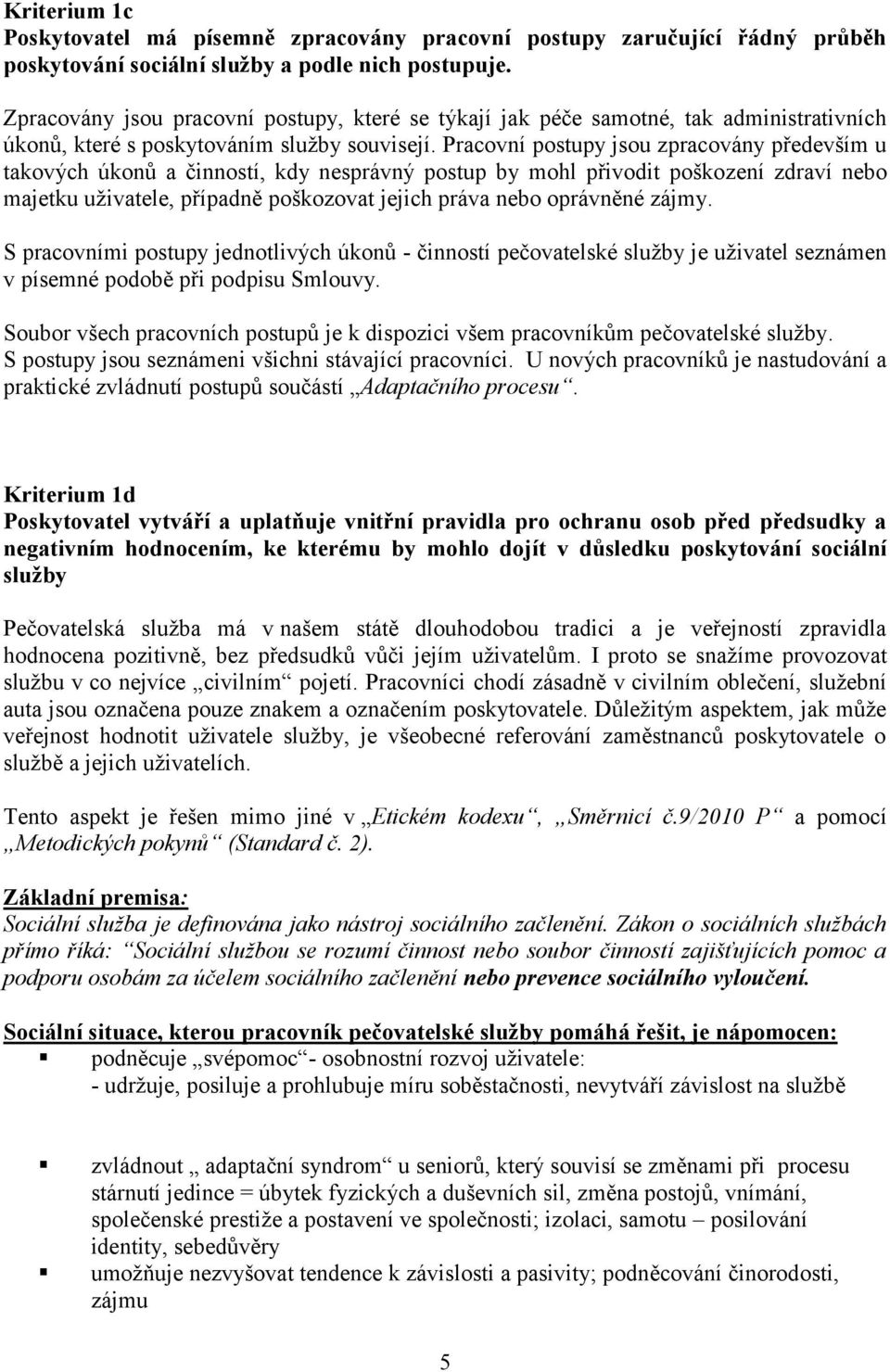 Pracovní postupy jsou zpracovány především u takových úkonů a činností, kdy nesprávný postup by mohl přivodit poškození zdraví nebo majetku uživatele, případně poškozovat jejich práva nebo oprávněné