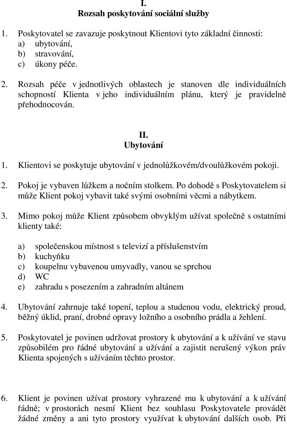 Klientovi se poskytuje ubytování v jednolůžkovém/dvoulůžkovém pokoji. 2. Pokoj je vybaven lůžkem a nočním stolkem.