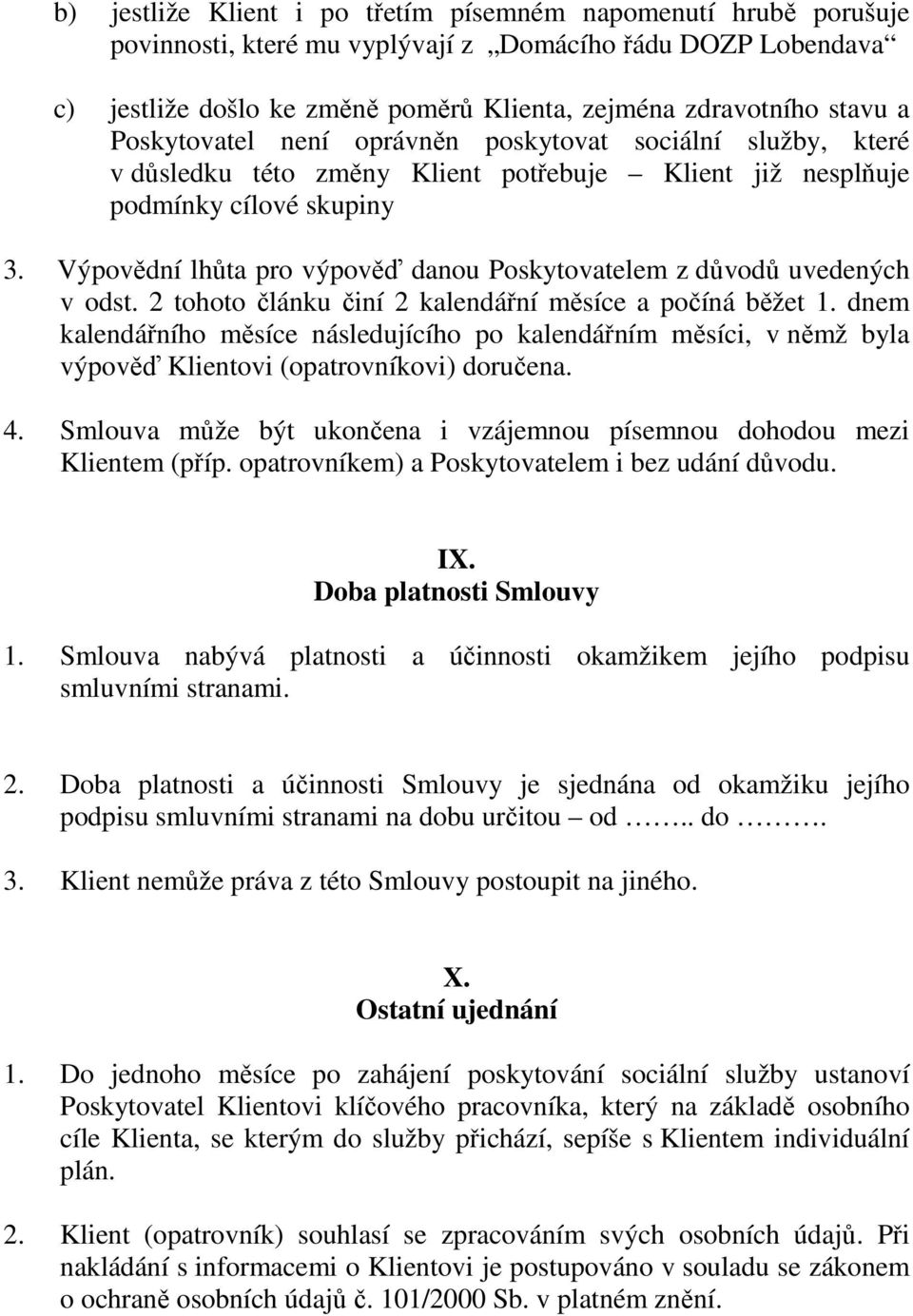 Výpovědní lhůta pro výpověď danou Poskytovatelem z důvodů uvedených v odst. 2 tohoto článku činí 2 kalendářní měsíce a počíná běžet 1.