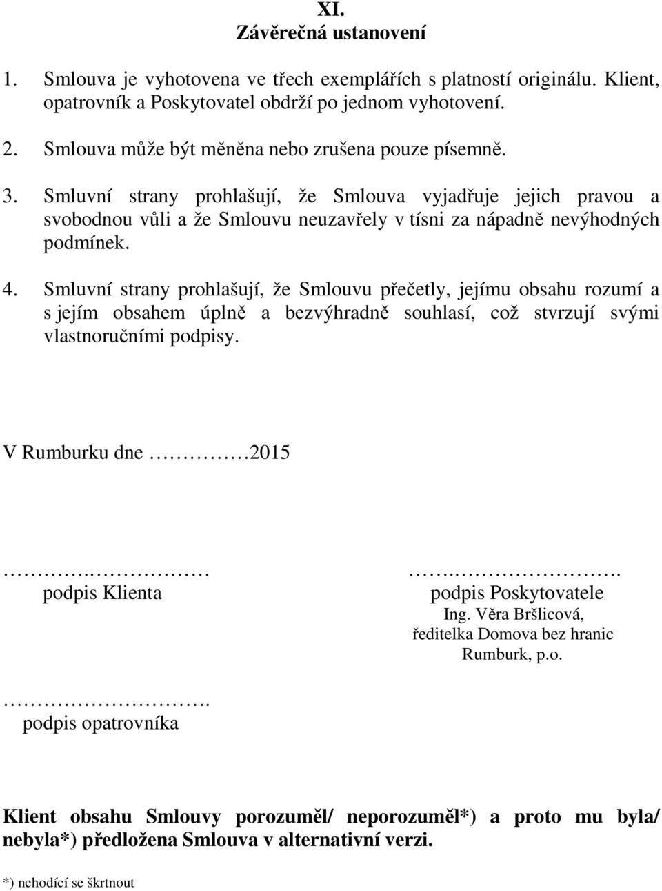 4. Smluvní strany prohlašují, že Smlouvu přečetly, jejímu obsahu rozumí a s jejím obsahem úplně a bezvýhradně souhlasí, což stvrzují svými vlastnoručními podpisy. V Rumburku dne 2015. podpis Klienta.