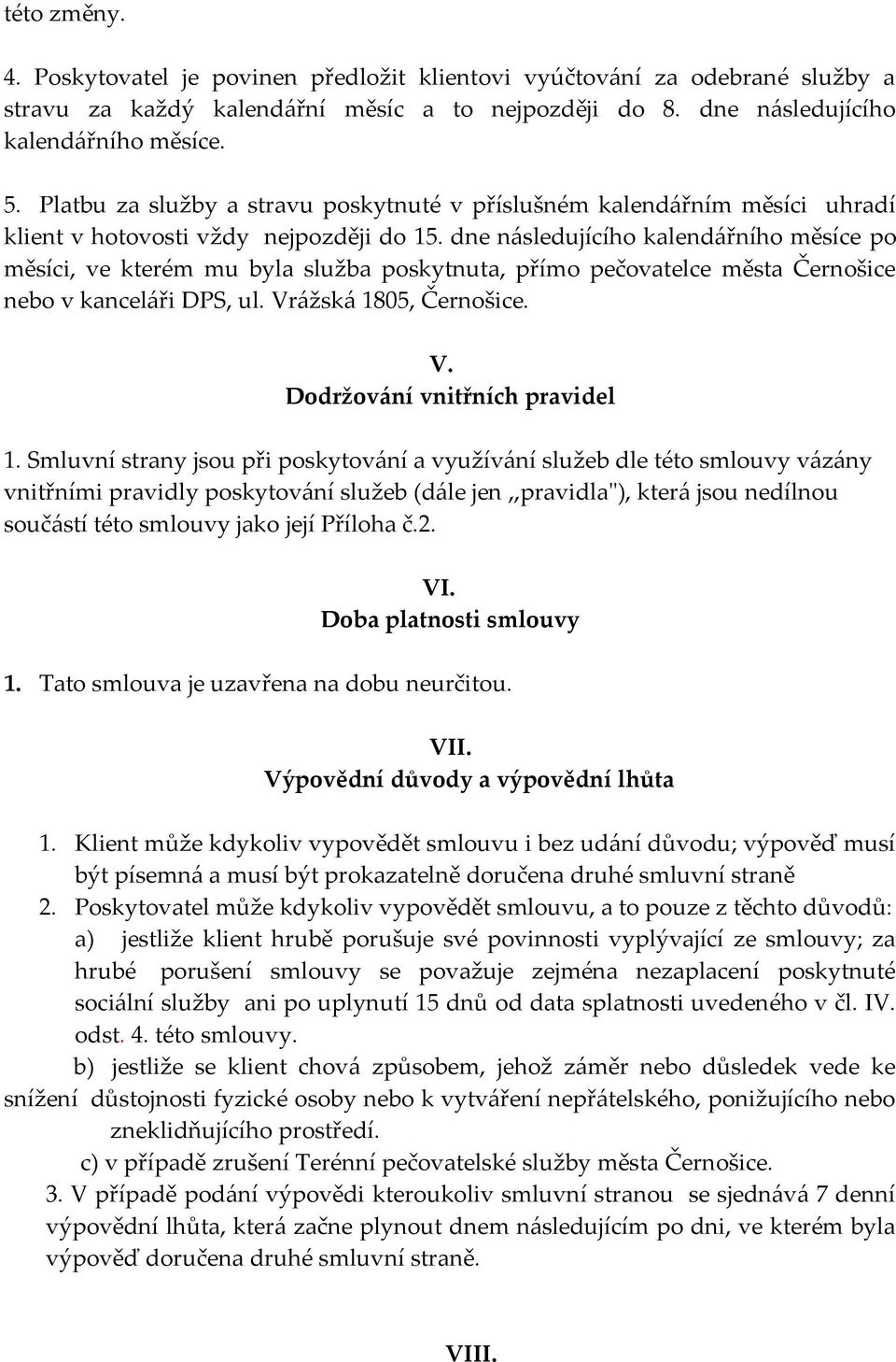 dne následujícího kalendářního měsíce po měsíci, ve kterém mu byla služba poskytnuta, přímo pečovatelce města Černošice nebo v kanceláři DPS, ul. Vrážská 1805, Černošice. V. Dodržování vnitřních pravidel 1.