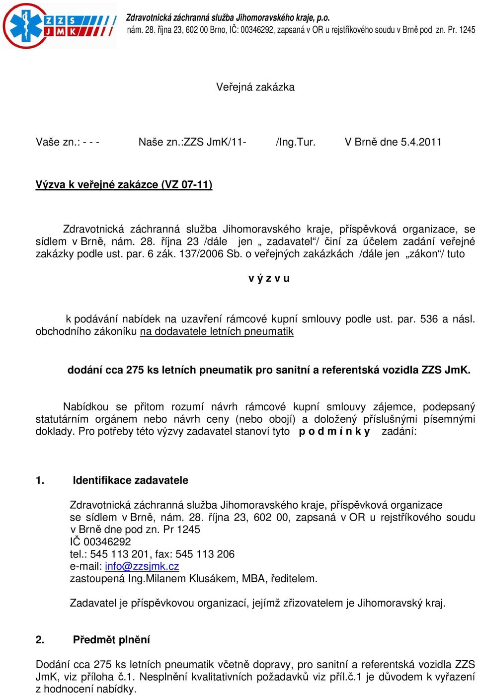 října 23 /dále jen zadavatel / činí za účelem zadání veřejné zakázky podle ust. par. 6 zák. 137/2006 Sb.