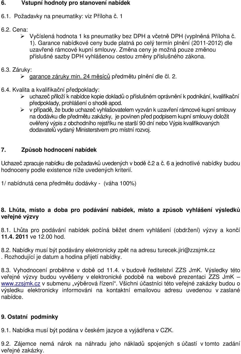 Změna ceny je možná pouze změnou příslušné sazby DPH vyhlášenou cestou změny příslušného zákona. 6.3. Záruky: garance záruky min. 24 