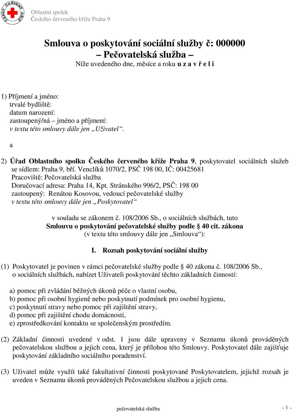 Venclíků 1070/2, PSČ 198 00, IČ: 00425681 Pracoviště: Pečovatelská služba Doručovací adresa: Praha 14, Kpt.