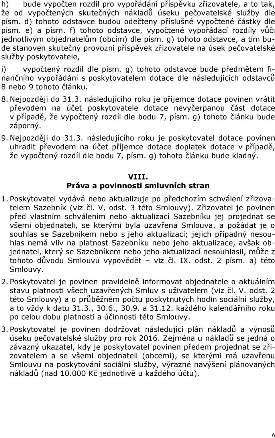 g) tohoto odstavce, a tím bude stanoven skutečný provozní příspěvek zřizovatele na úsek pečovatelské služby poskytovatele, i) vypočtený rozdíl dle písm.