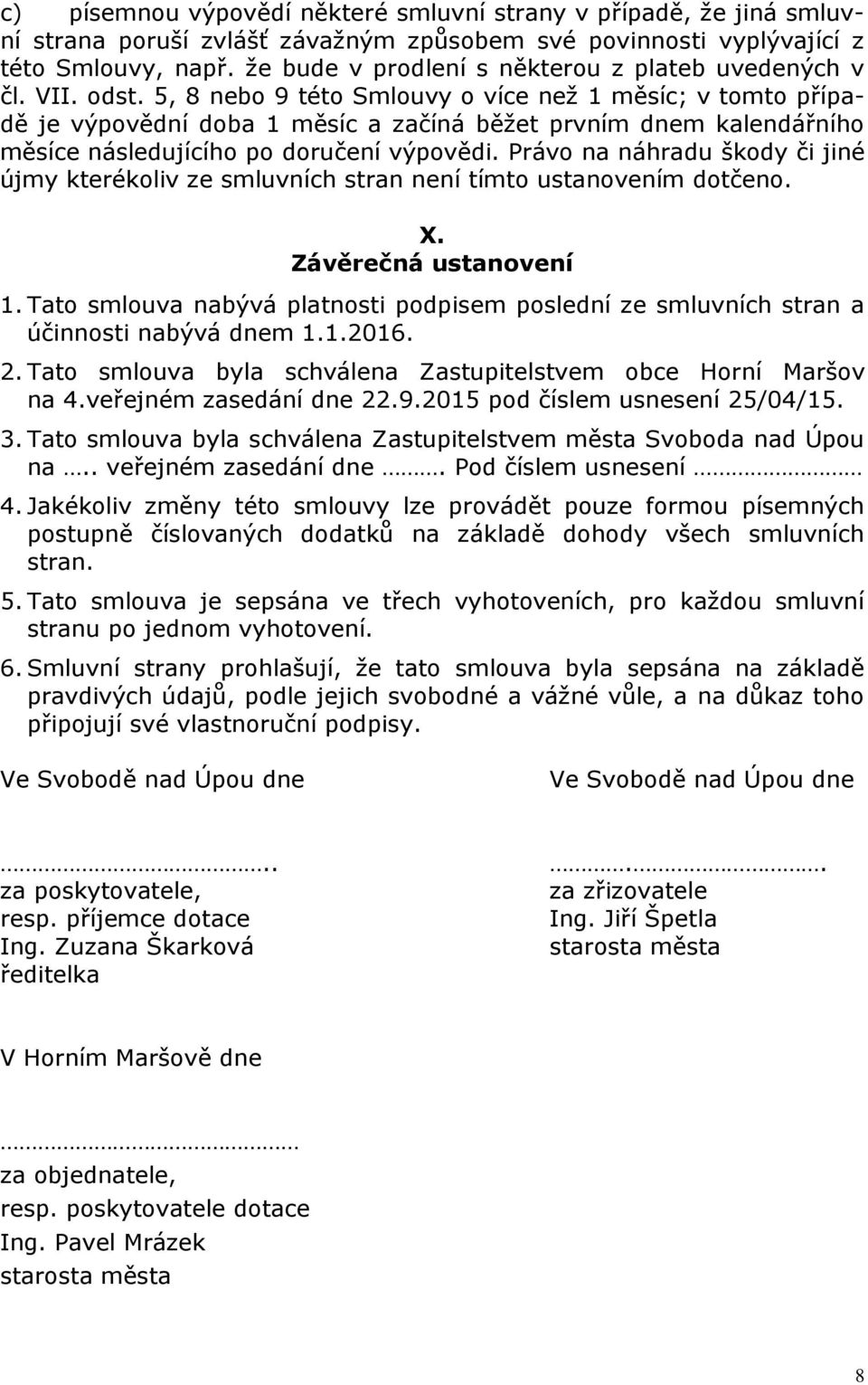 5, 8 nebo 9 této Smlouvy o více než 1 měsíc; v tomto případě je výpovědní doba 1 měsíc a začíná běžet prvním dnem kalendářního měsíce následujícího po doručení výpovědi.