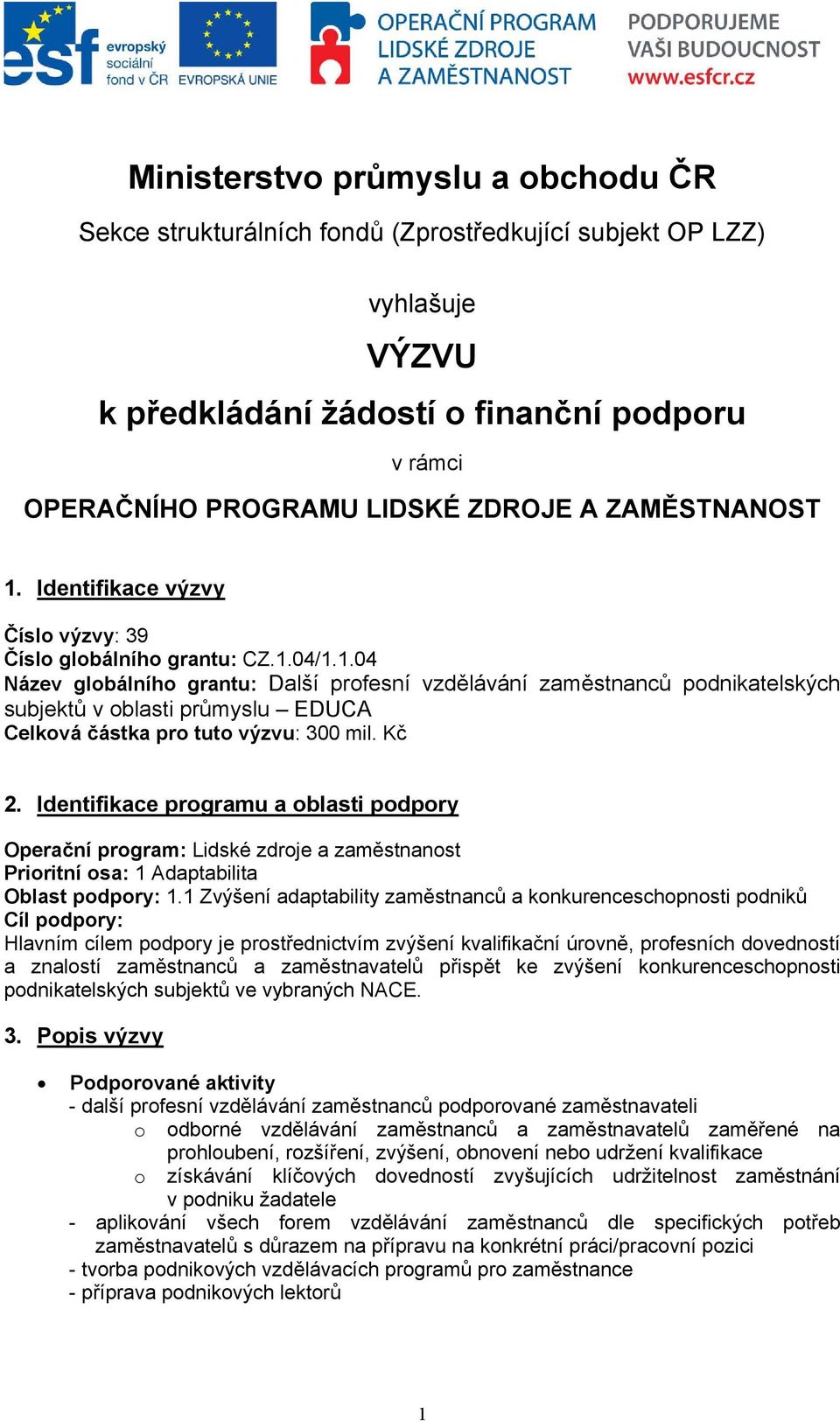 Kč 2. Identifikace programu a oblasti podpory Operační program: Lidské zdroje a zaměstnanost Prioritní osa: 1 Adaptabilita Oblast podpory: 1.