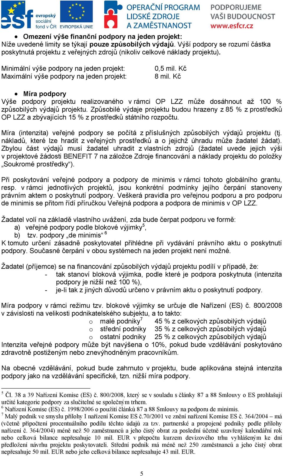 Kč 8 mil. Kč Míra podpory Výše podpory projektu realizovaného v rámci OP LZZ může dosáhnout až 100 % způsobilých výdajů projektu.