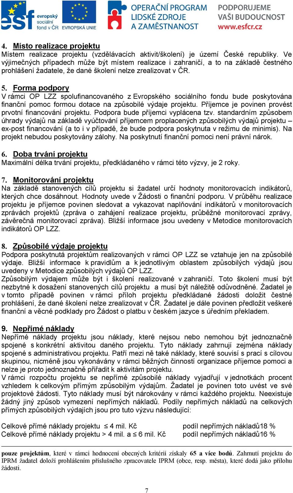 Forma podpory V rámci OP LZZ spolufinancovaného z Evropského sociálního fondu bude poskytována finanční pomoc formou dotace na způsobilé výdaje projektu.