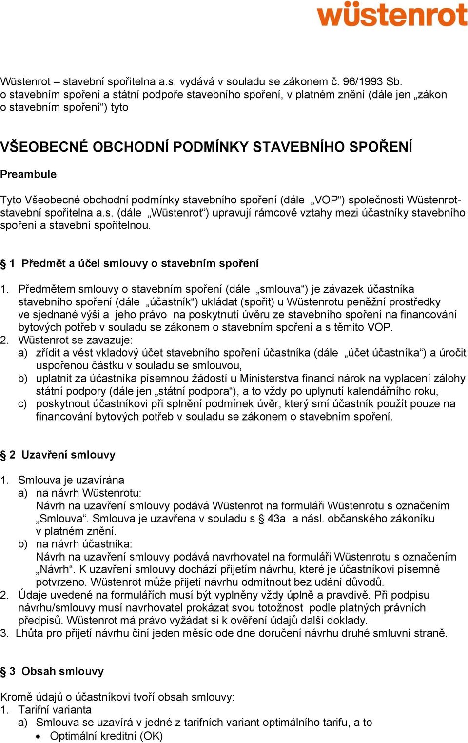 podmínky stavebního spoření (dále VOP ) společnosti Wüstenrotstavební spořitelna a.s. (dále Wüstenrot ) upravují rámcově vztahy mezi účastníky stavebního spoření a stavební spořitelnou.