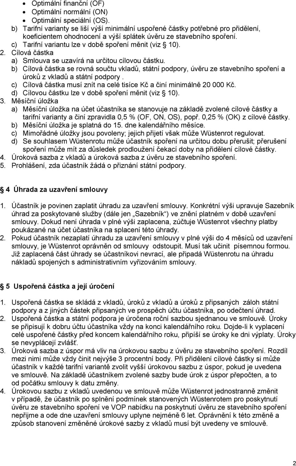 c) Tarifní variantu lze v době spoření měnit (viz 10). 2. Cílová částka a) Smlouva se uzavírá na určitou cílovou částku.